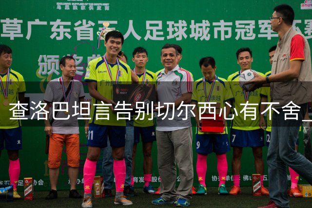 查洛巴坦言告别切尔西心有不舍 展望科莫新征程