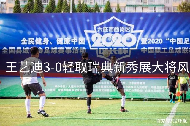 王艺迪3-0轻取瑞典新秀展大将风范 孙颖莎伤愈现身状态良好
