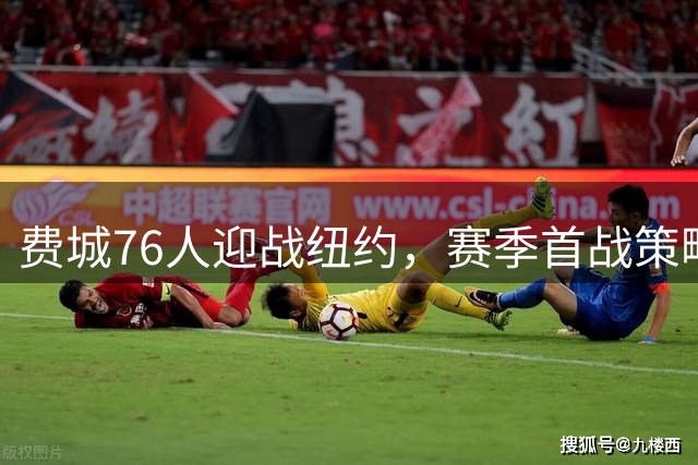费城76人迎战纽约，赛季首战策略探讨
