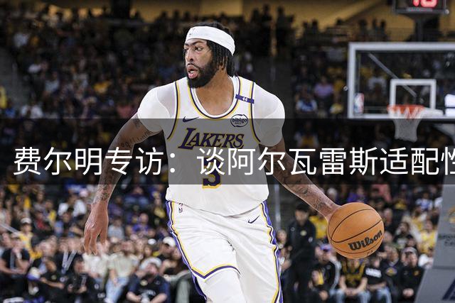 费尔明专访：谈阿尔瓦雷斯适配性 7号球衣情结与巴萨前景