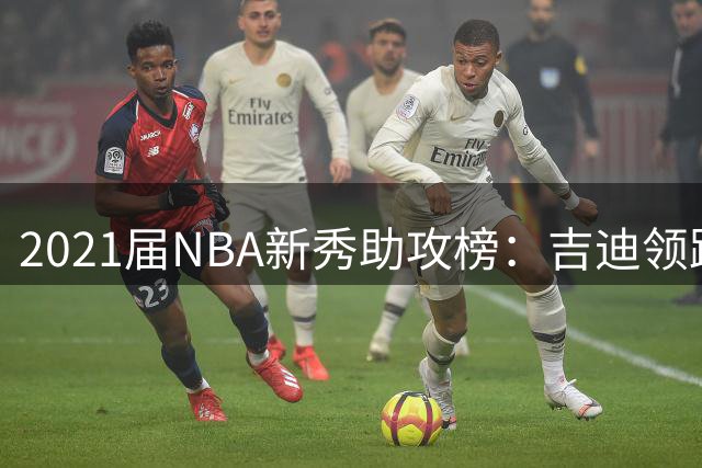 2021届NBA新秀助攻榜：吉迪领跑 坎宁安巴恩斯紧随其后